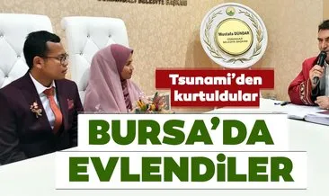 Tsunami’den kurtuldular, Bursa’da evlendiler!