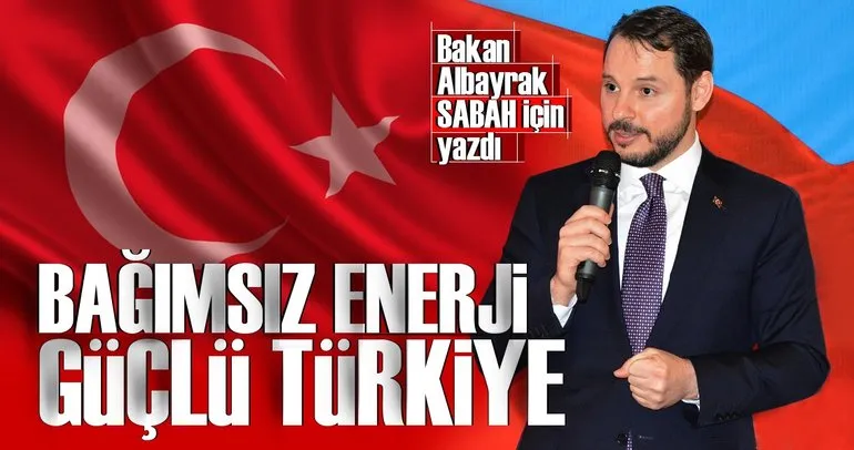 Bakan Berat Albayrak: Bağımsız enerji güçlü Türkiye