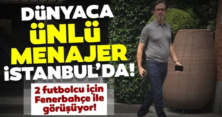 Kolarov ve Fejsa’nın menajeri Fenerbahçe için İstanbul’a geldi!