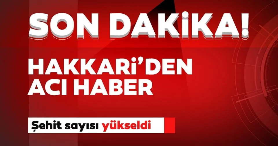 Son dakika: Hakkari'den bir acı haber daha geldi! Şehit sayısı 2'ye yükseldi