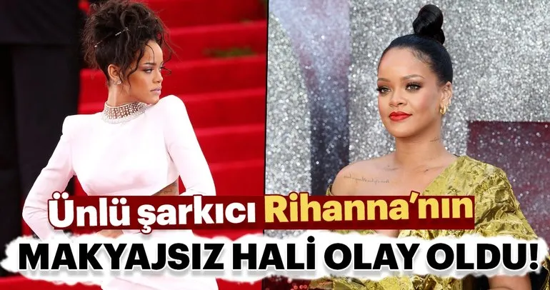 Ünlü şarkıcı Rihanna’nın makyajsız hali olay oldu!