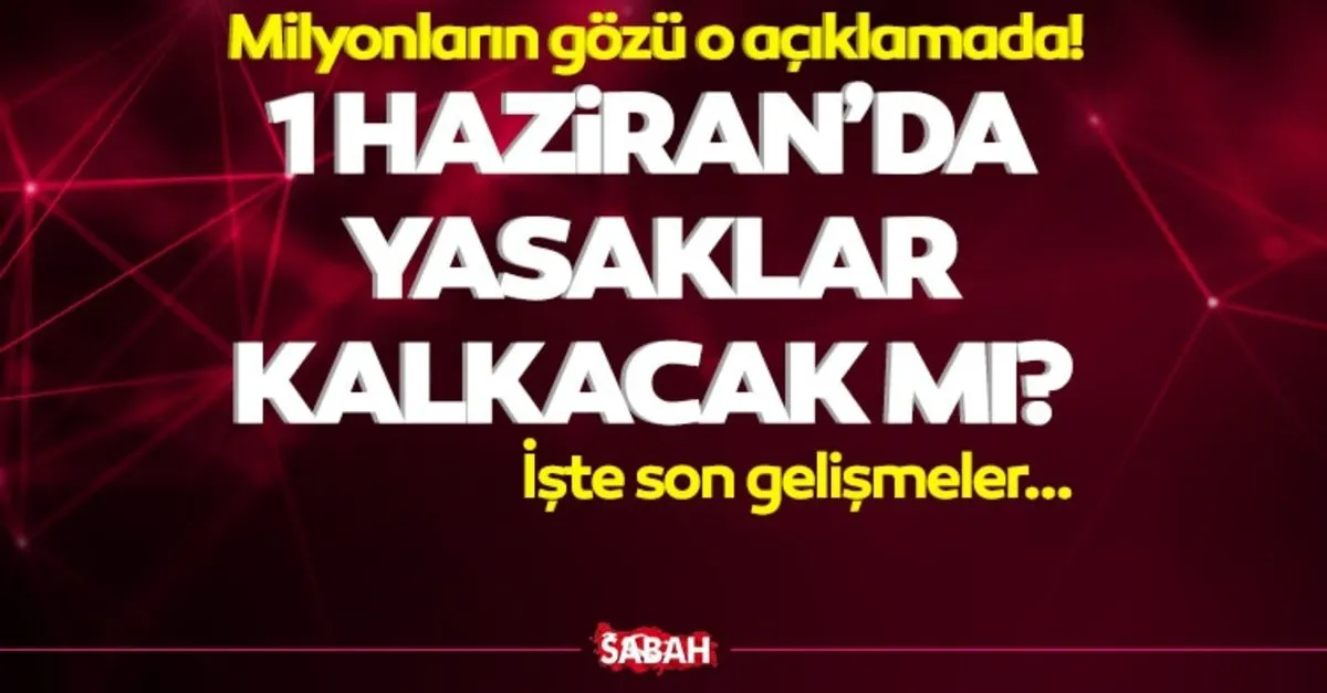 sokaga cikma yasagi saatleri 1 haziran dan sonra hafta sonu hafta ici sokaga cikma yasagi kalkacak mi yasaklar ne zaman kalkacak hafta ici ve hafta sonu sokaga cikma yasagi ne zaman bitiyor