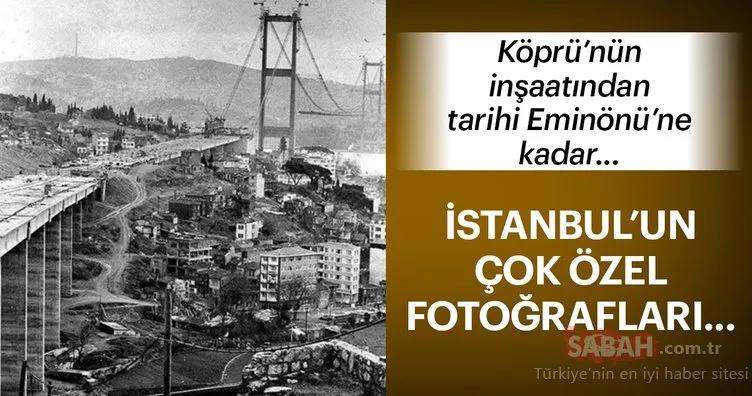 Köprünün inşaatından tarihi Eminönü’ne kadar... Çok özel İstanbul fotoğrafları!