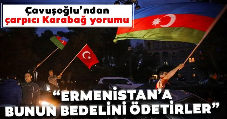 Son dakika: Dışişleri Bakanı Çavuşoğlu’ndan Ermenistan’a: Bunun bedelini ödetirler, ödettiler de...