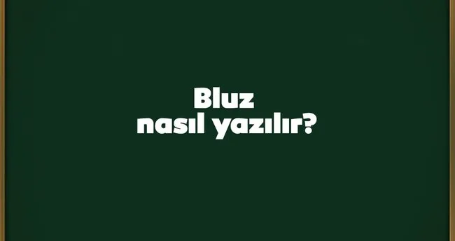 Bluz Nasıl Yazılır? TDK Yazımı Büluz Mu, Bluz Mu? Bluz Doğru Yazılışı