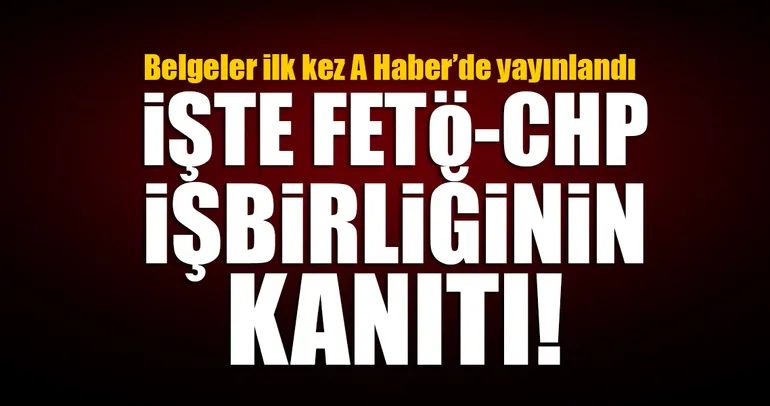 İşte FETÖ-CHP işbirliğinin kanıtı