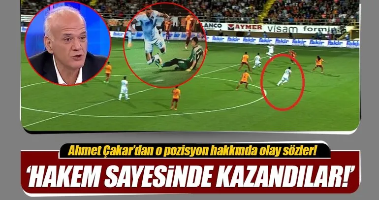 Ahmet Çakar: Galatasaray hakem sayesinde kazandı