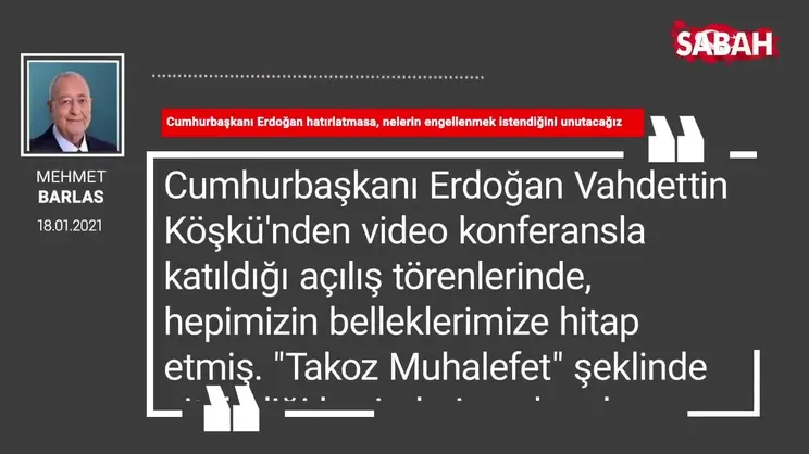 Mehmet Barlas | Cumhurbaşkanı Erdoğan hatırlatmasa, nelerin engellenmek istendiğini unutacağız