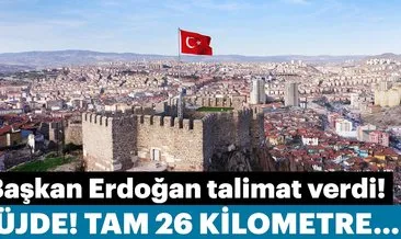 Ankaralılar müjde! Başkan Erdoğan talimatı verdi, Tam 26 kilometre…