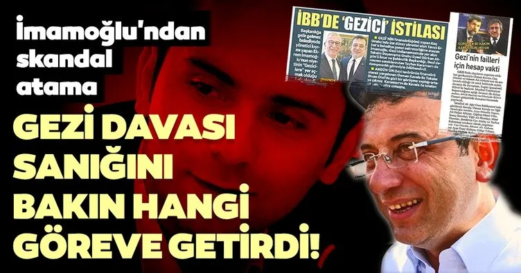 İmamoğlu’ndan skandal atama! Gezi Davası sanığını bakın hangi göreve getirdi