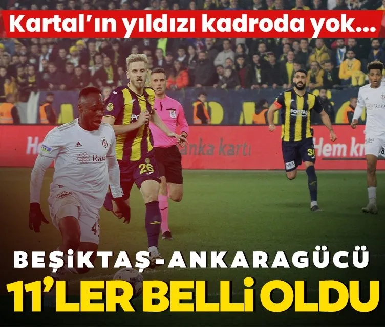 Beşiktaş’ın konuğu Ankaragücü! Zorlu maçta 11’ler belli oldu