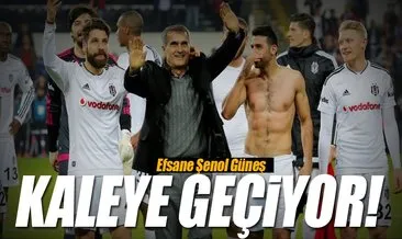 Şenol Güneş kaleye geçiyor!