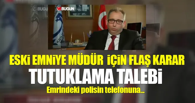 ByLock’çu Emniyet Müdürüne tutuklama talebi