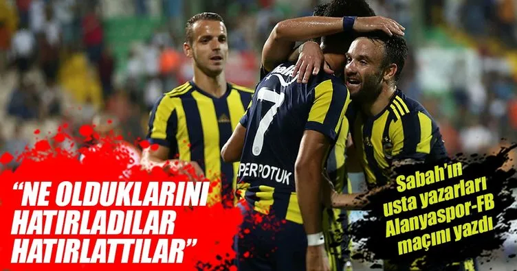 Yazarlar Alanyaspor-Fenerbahçe maçını yorumladı