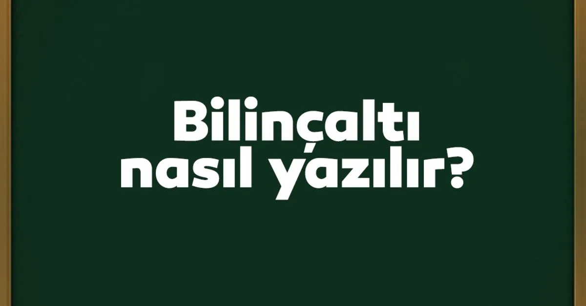 tdk ya gore bilincalti nasil yazilir bilincalti mi bilinc alti mi kultur sanat haberleri