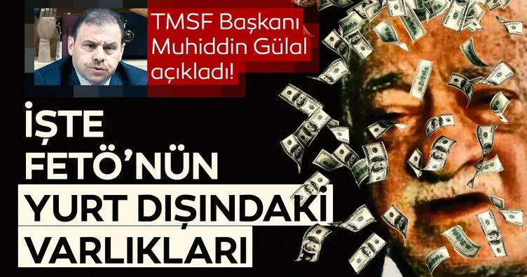 TMSF Başkanı Muhiddin Gülal açıkladı! İşte FETÖ’nün yurt dışı varlıkları