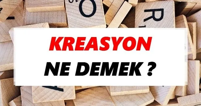 Kreasyon Ne Demek? TDK’ya Göre Kreasyon Sözlük Anlamı Nedir?