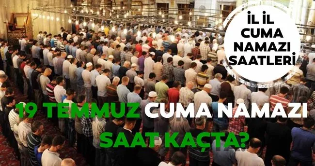 Cuma Namazi Saat Kacta 19 Temmuz Istanbul Ankara Izmir Ve Il Il Cuma Namazi Saatleri Burada Son Dakika Haberler
