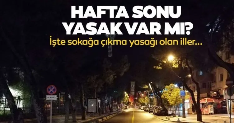 İzmir, Ankara ve İstanbul’da hafta sonu yasak olacak mı, bu hafta sonu sokağa çıkma yasağı var mı? İşte sokağa çıkma yasağı olan iller!
