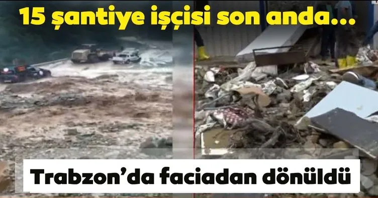 Son dakika: Trabzon’da sel ve heyelan felaketi! 15 işçi son anda kurtuldu