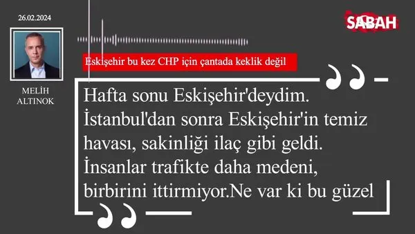 Melih Altınok | Eskişehir bu kez CHP için çantada keklik değil