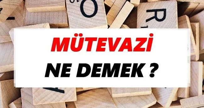 Mütevazi Ne Demek? TDK’ya Göre Mütevazi Sözlük Anlamı Nedir?