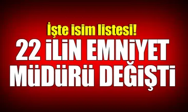 22 ilin Emniyet Müdürü değişti!