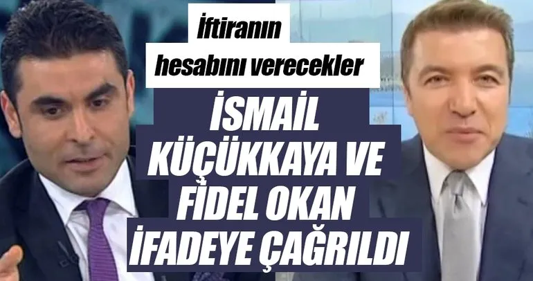 İsmail Küçükkaya ve Fidel Okan ifadeye çağrıldı