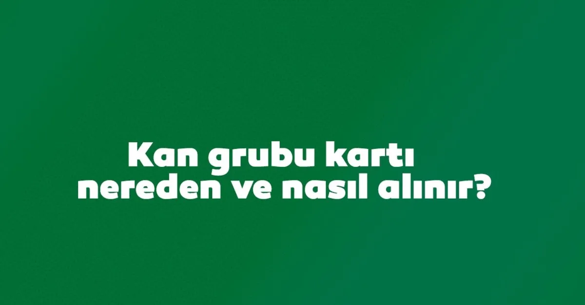 Kan Grubu Karti Nereden Ve Nasil Alinir Saglik Ocagi Kan Grubu Karti Veriyor Mu Son Dakika Yasam Haberleri