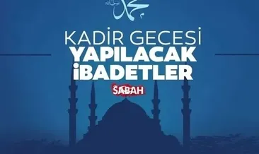 Kadir Gecesi’nde neler yapılır, hangi ibadetler? İşte Kadir Gecesi ibadetleri, duaları, namazları