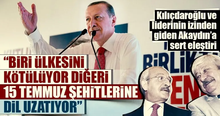 Cumhurbaşkanı Erdoğan’dan Akaydın ve Kılıçdaroğlu’na sert eleştiri