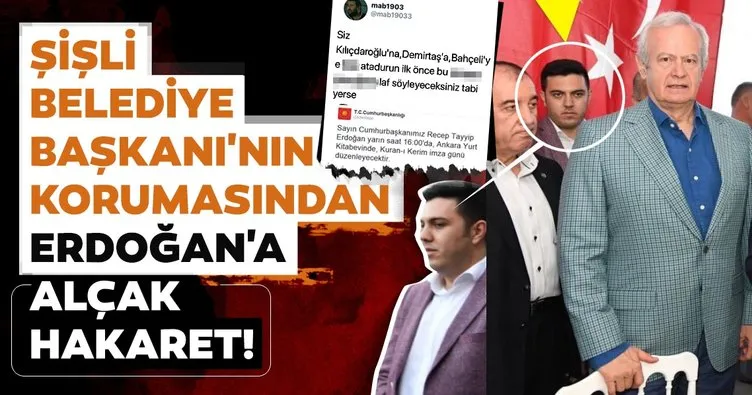 Şişli Belediye Başkanı’nın korumasından Erdoğan’a alçak hakaret!