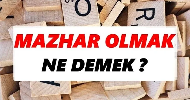 Mazhar olmak Ne Demek? TDK’ya Göre Mazhar olmak Sözlük Anlamı Nedir?