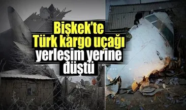 Bişkek’te Türk kargo uçağı düştü