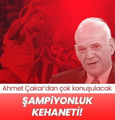 Ahmet Çakar’dan olay şampiyonluk kehaneti!