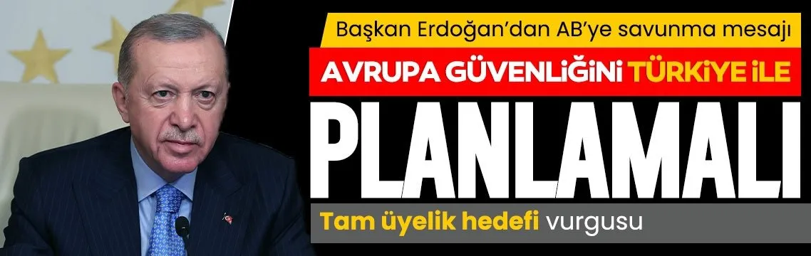 Başkan Erdoğan’dan AB’ye savunma mesajı: Avrupa güvenliğini Türkiye ile planlamalı