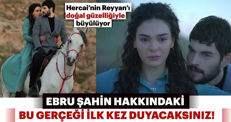 Hercai’nin Reyyan’ı Ebru Şahin doğal güzelliğiyle büyülüyor! Hakkındaki bu gerçeği ilk kez duyacaksınız