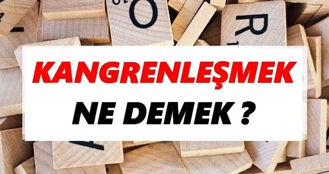 Kangrenleşmek Ne Demek? TDK’ya Göre Kangrenleşmek Sözlük Anlamı Nedir?
