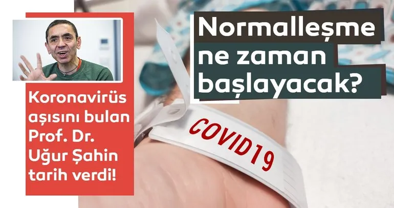 Koronavirüs aşısını bulan Prof. Dr. Uğur Şahin tarih verdi! Normalleşme ne zaman başlayacak?