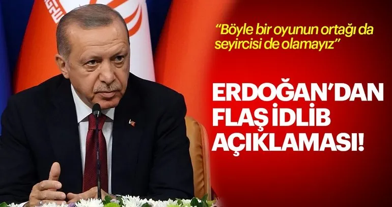 Son dakika: Başkan Erdoğan’dan flaş İdlib açıklaması
