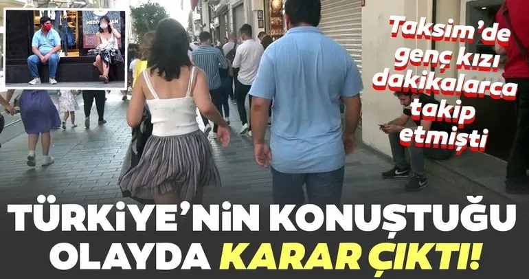SON DAKİKA HABERİ: Taksim’deki taciz davasında karar! Genç kadın ’uğraşmak istemiyorum’ dedi