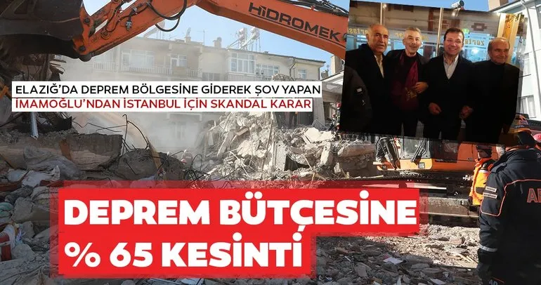 Ekrem İmamoğlu’ndan skandal karar! Deprem bütçesine % 65 kesinti