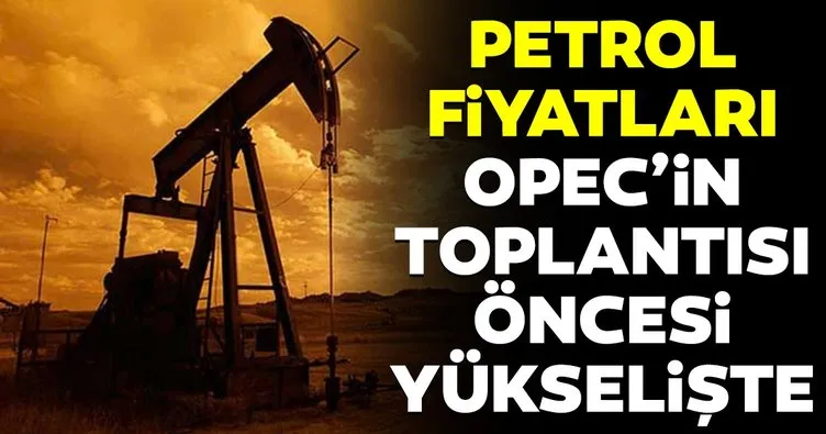 Petrol fiyatları OPEC toplantısı öncesi yükselişte!