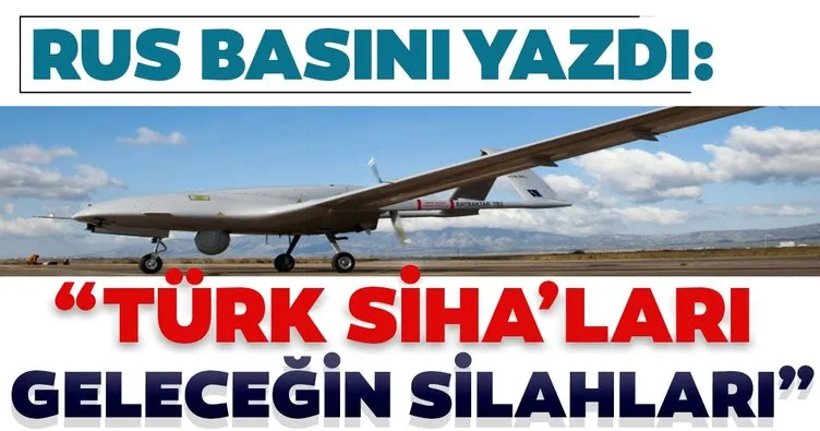 Rusya basını: Türk SİHA’ları geleceğin silahları