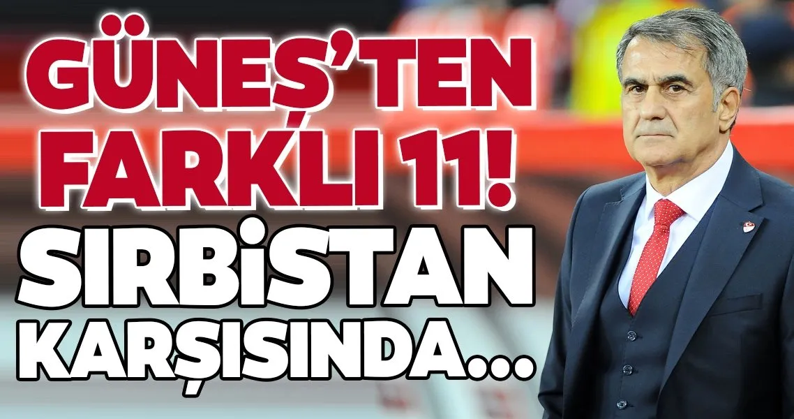 Senol Gunes Ten Farkli 11 Sirbistan Karsisinda Spor Haberleri