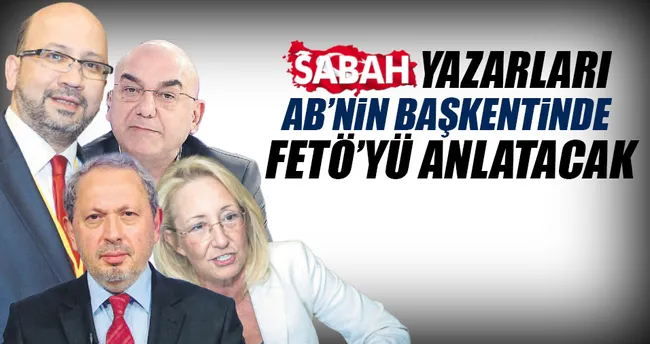 SABAH yazarları Brüksel’de FETÖ’yü anlatacak