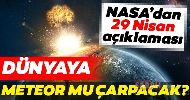 NASA takipte, hızla yaklaşıyor! 29 Nisan’da dünyaya meteor mu çarpacak? Korkutan detaylar...