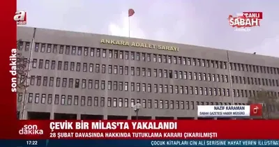 Son dakika: 28 Şubat davası hakkında flaş gelişme! Çevik Bir, Milas’ta yakalandı | Video