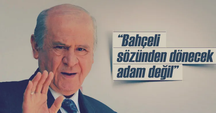 Bahçeli sözünden dönecek adam değil