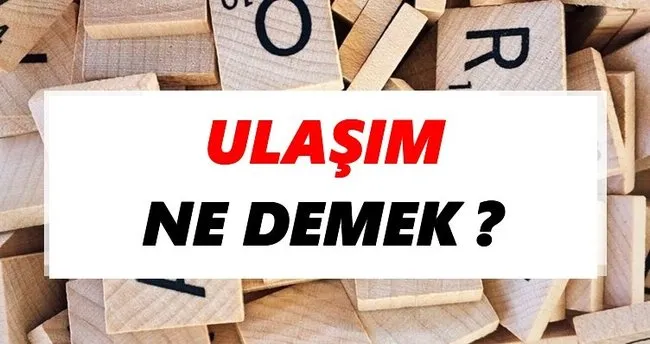 Ulaşım Ne Demek? TDK’ya Göre Ulaşım Sözlük Anlamı Nedir?